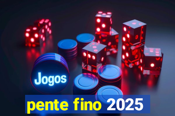 pente fino 2025